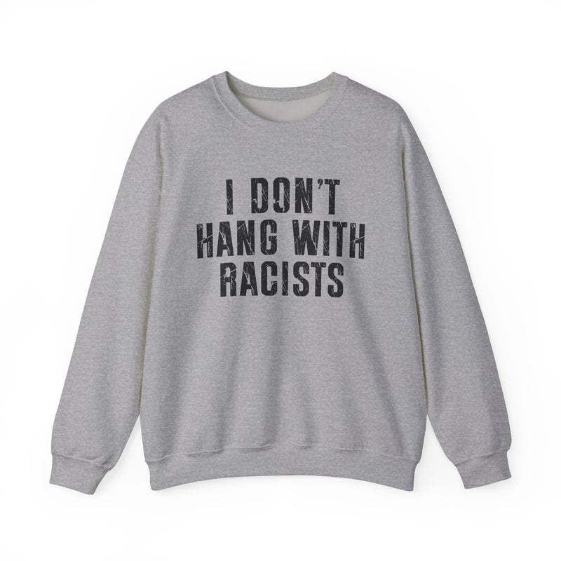 I Don't Hang With Racists — Sweatshirt alternate view 5: I DON'T HANG WITH RACISTS in bold statement lettering. Street Talk Designs politics and power statement apparel.