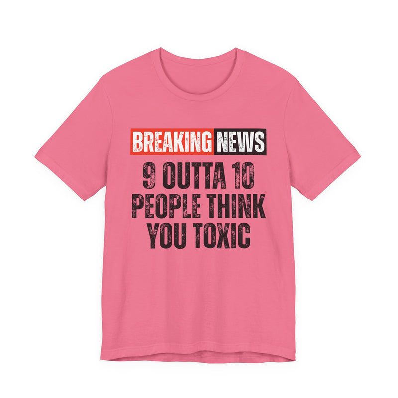 Breaking News: 9 Outta 10 People Think You Toxic - Funny News Alert T-Shirt