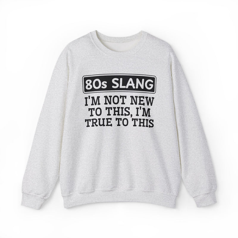 80s I'm Not New To This I'm True To This — Sweatshirt