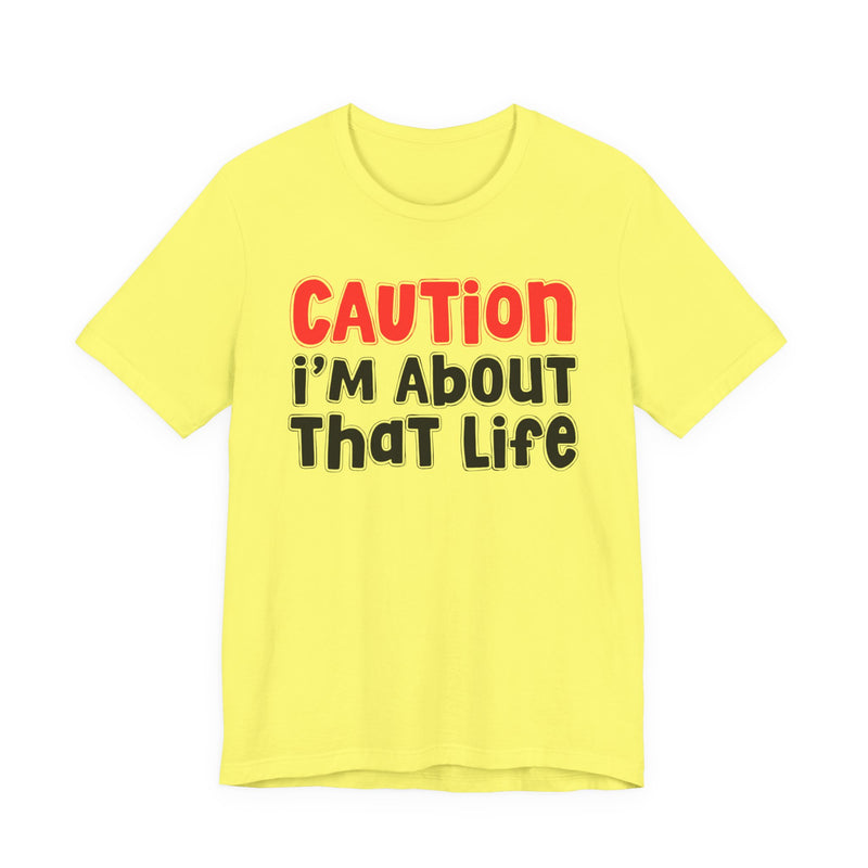 Caution I'm About That Life -Street Warning Declaration T-shirt
