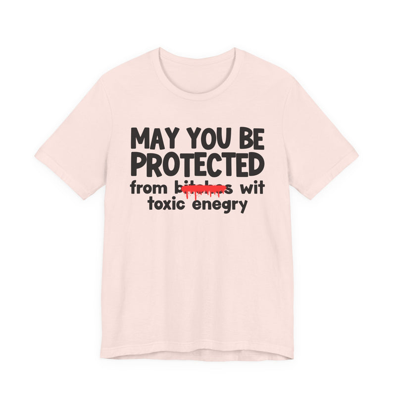 May You Be Protected From Bitches Wit Toxic Energy — Funny Protection Statement T-Shirt