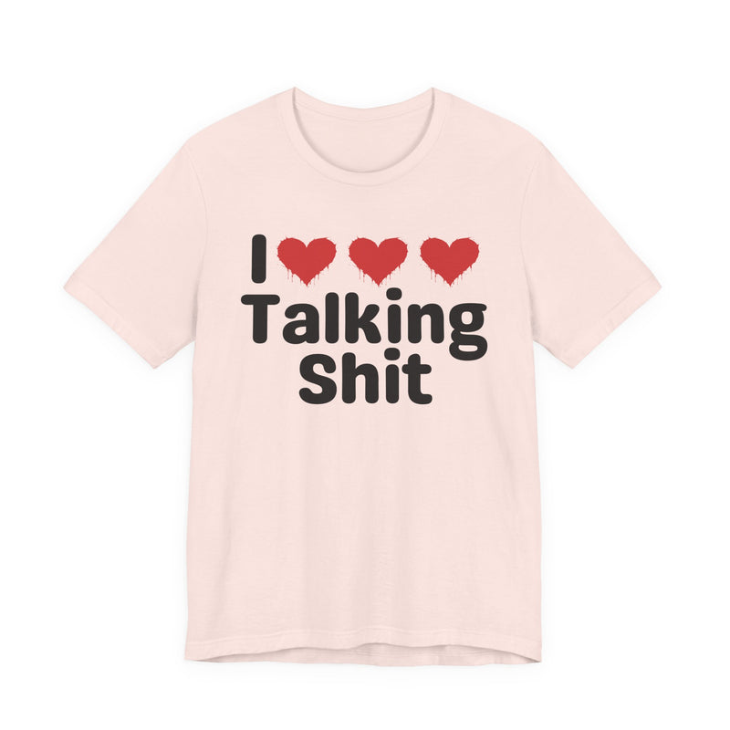 I Love Talking Shit — Funny Slogan Tee for Bold, Sarcastic Humor