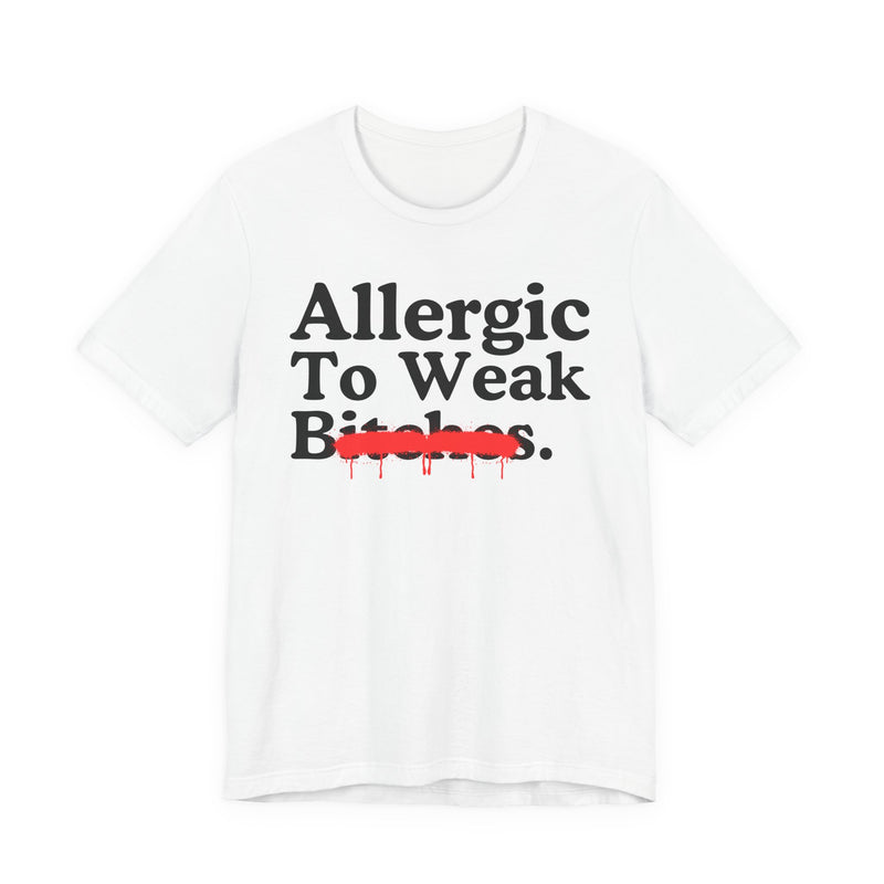 Allergic To Weak Bitches — Sarcastic Sassy Statement T-Shirt