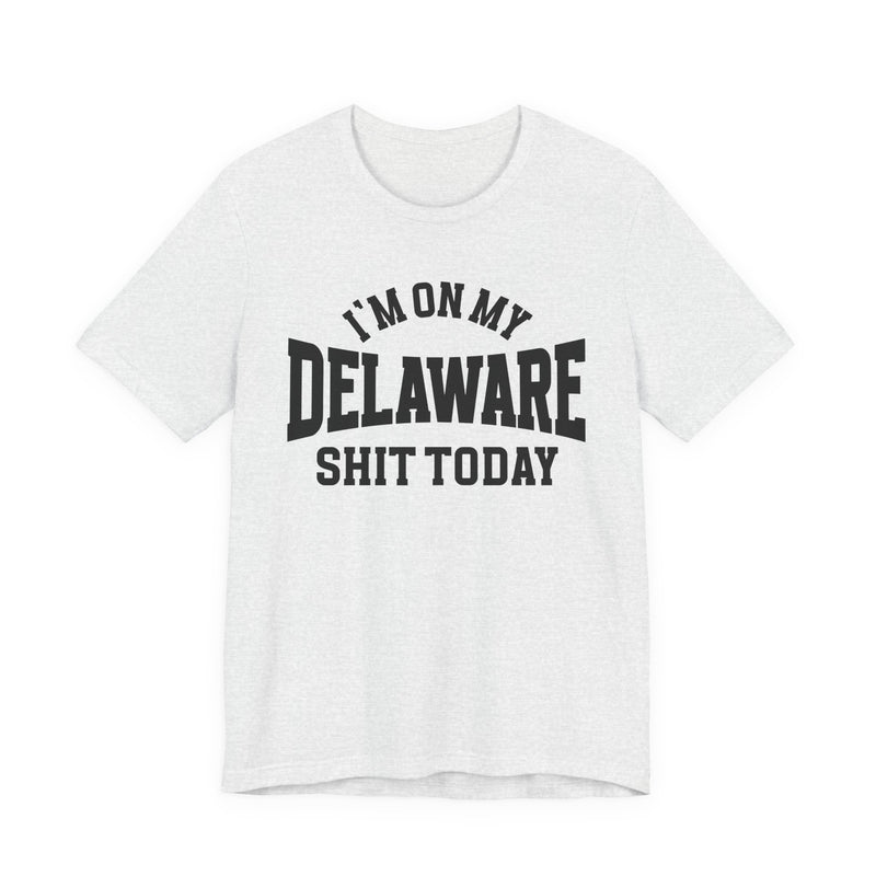 I'm On My Delaware Shit Today T-Shirt