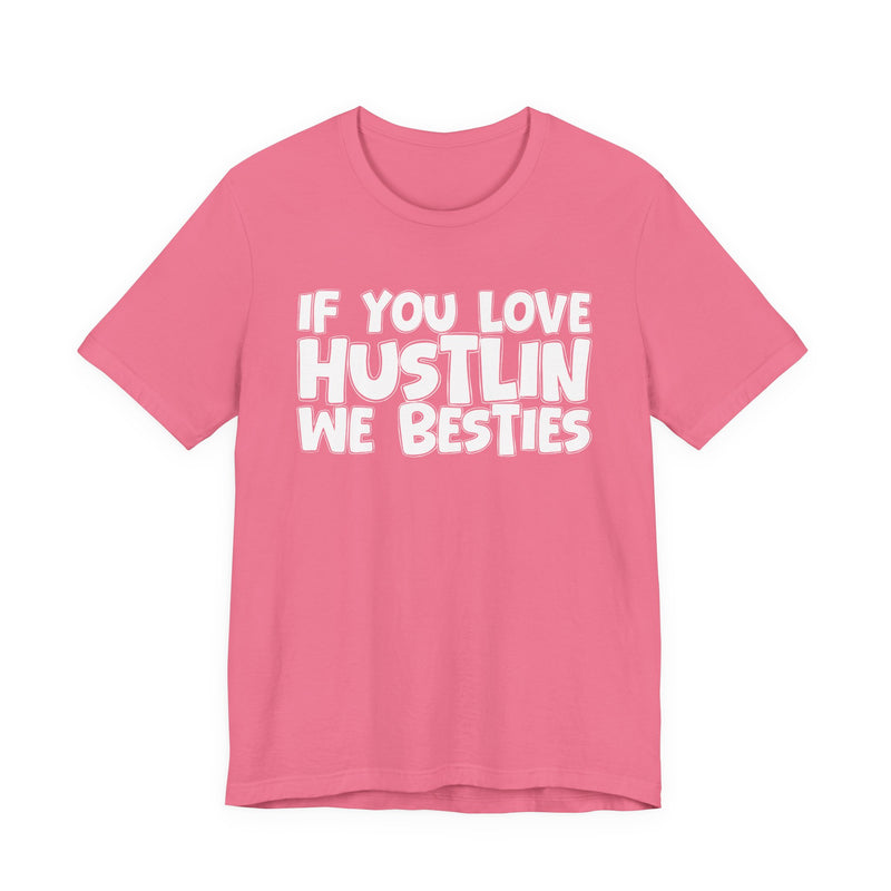 If You Love Hustlin We Besties — Motivational Hustle Statement T-Shirt