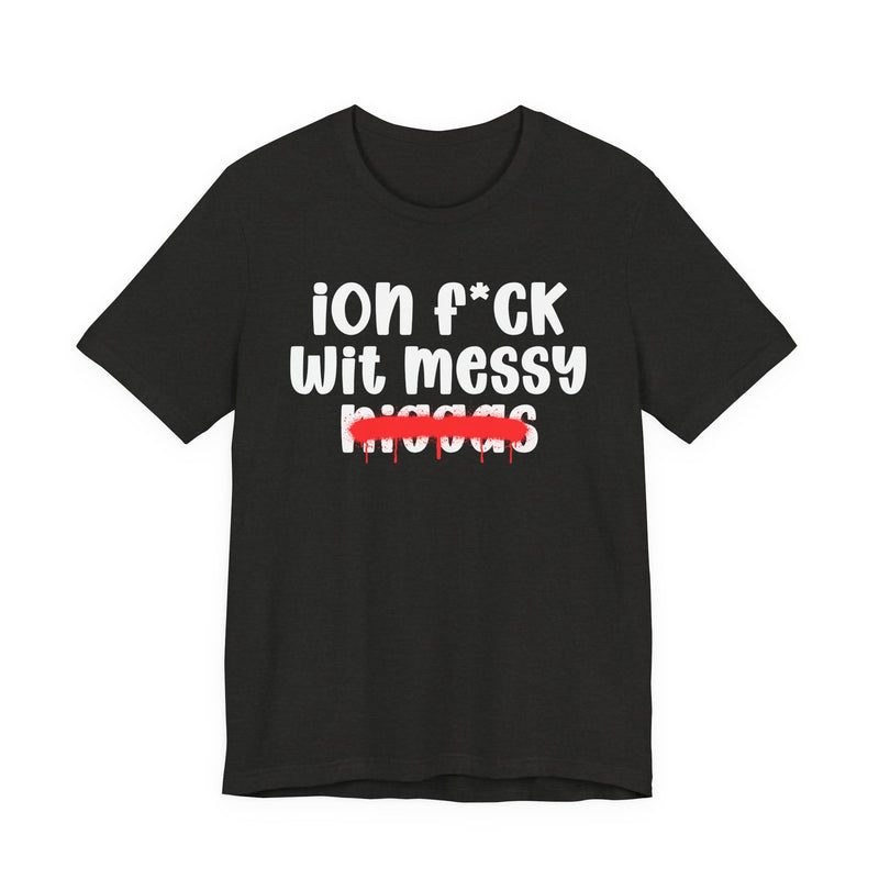ION Fuck Wit Messy Niggas - Brutally Direct Statement Tee