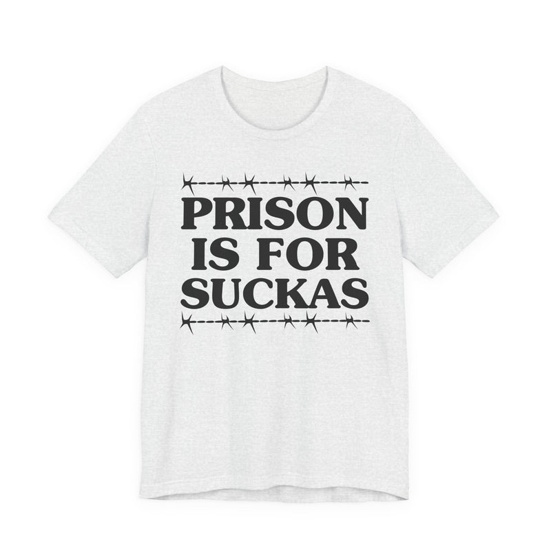 Prison Is For Suckas — Serious Prison Quote T-shirt