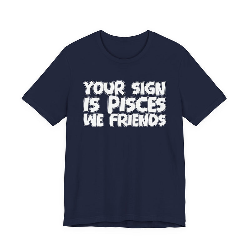 If Your Sign Is PISCES We Friends —— Fun Astrology T-Shirt for PICSES