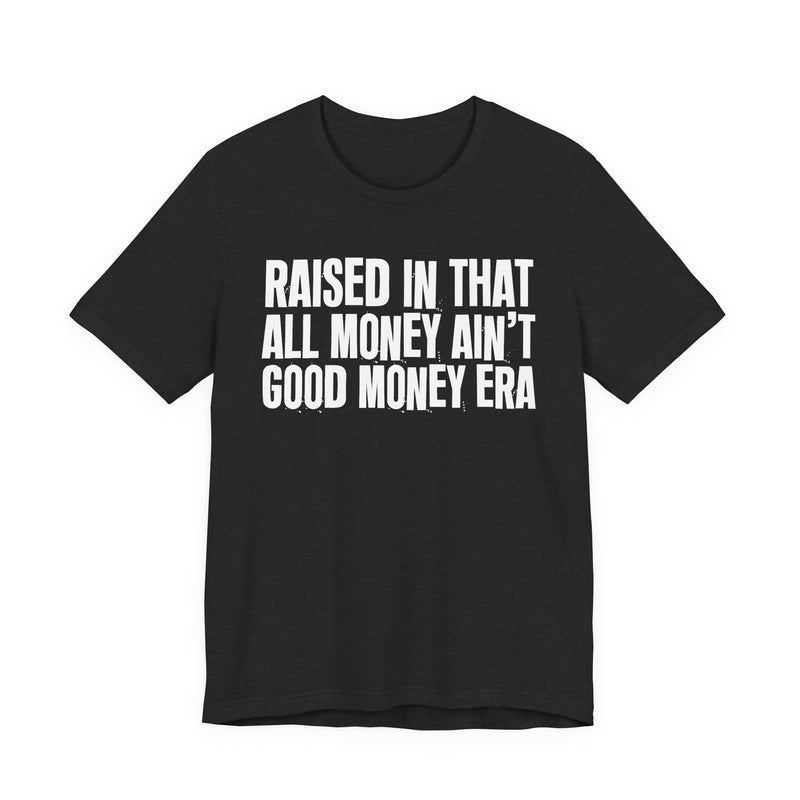 Raised In That All Money Ain't Good Money Era — Funny Back In The Day Statement T-Shirt