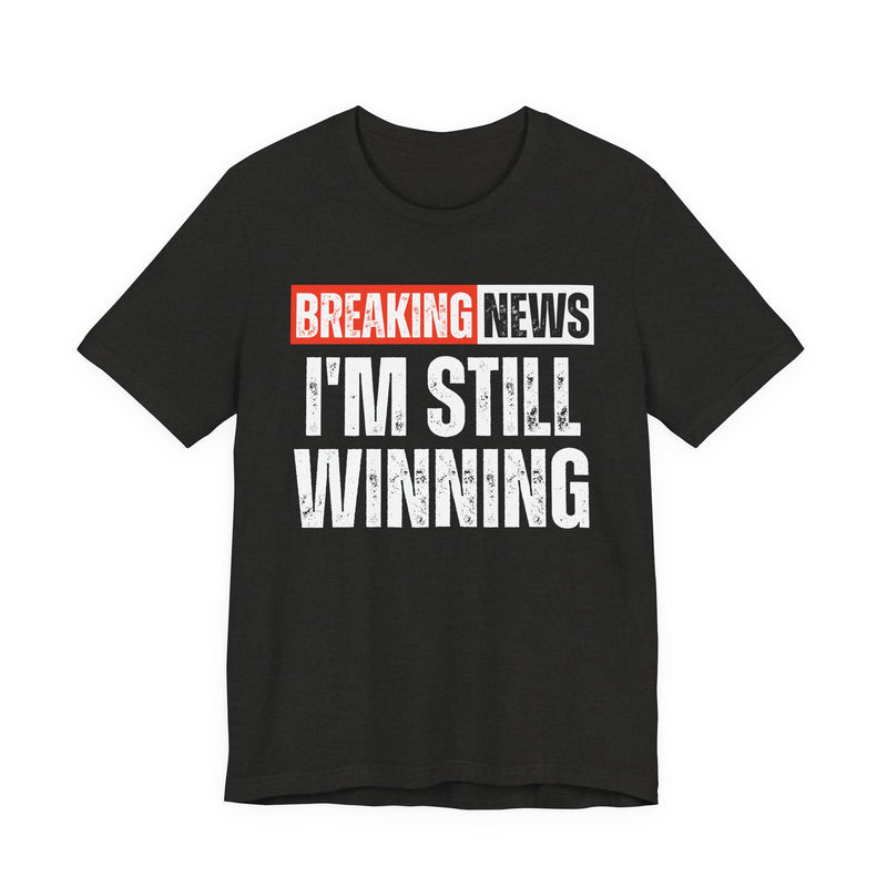 Breaking News: I'm Still Winning — Funny News Alert T-Shirt