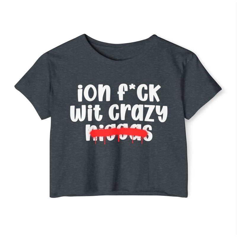 ION Fuck Wit Crazy Niggas - Brutally Direct Statement Crop-top