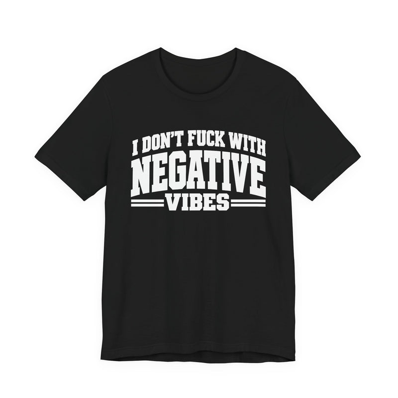 T-shirt in Black with lettering reading "I Don't Fuck With Negative Vibes", front view.