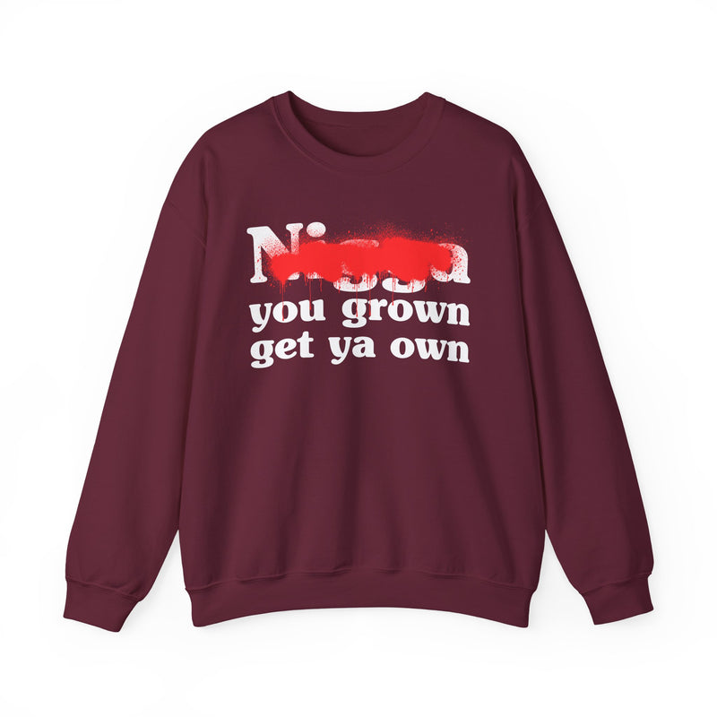 Maroon sweatshirt with white bold block lettering reading NIGGA YOU GROWN GET YA OWN, front flat-lay view.