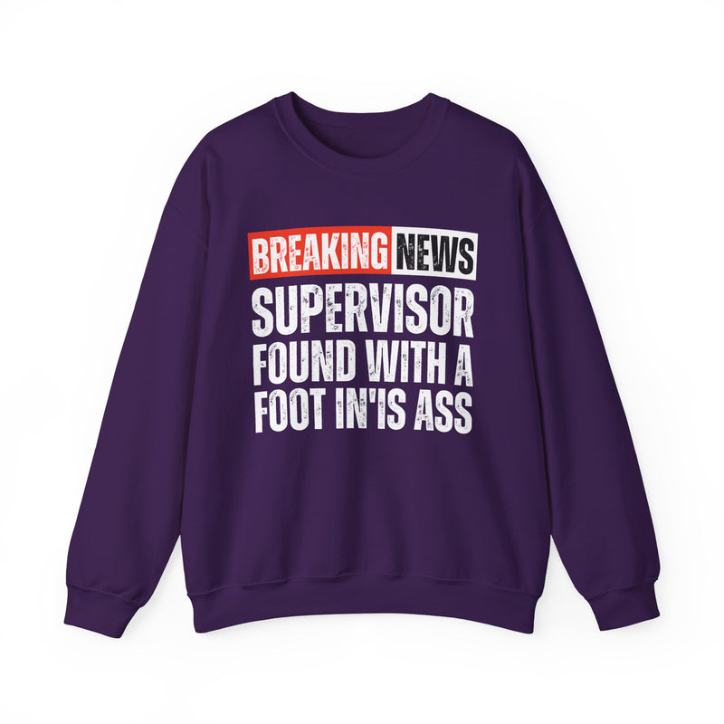 Breaking News: Supervisor Found With A Foot In'Is Ass-Funny News Alert Sweatshirt