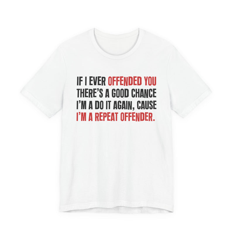 If I Ever Offended You - Repeat Offender T-shirt