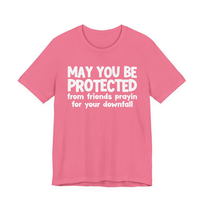 May You Be Protected From Friends Prayin On Your Downfall - Inspirational Statement T-Shirt