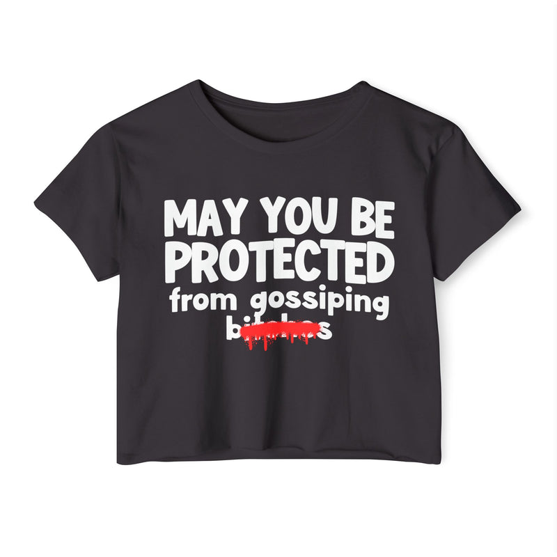 May You Be Protected From Gossiping Bitches — Funny Protection Statement Crop Top