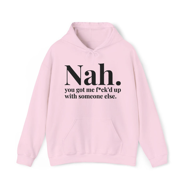 Nah You Got Me Fuck'd Up With Someone Else - Hoodie