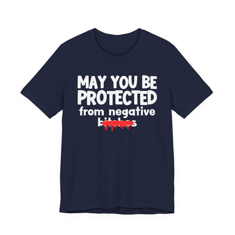 May You Be Protected From Negative Bitches — Funny Protection Statement T-Shirt