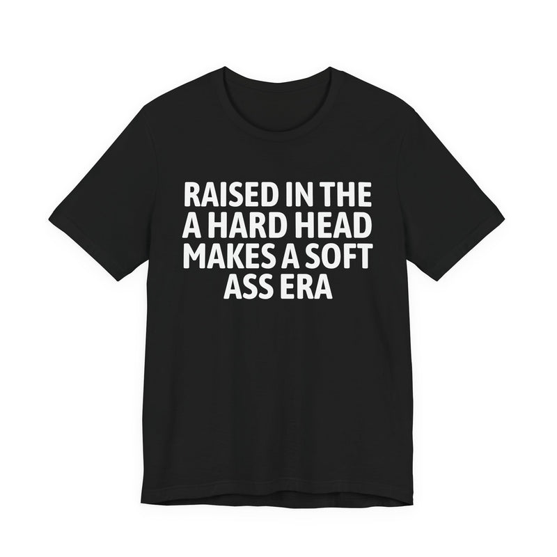 Raised In The A Hard Head Makes A Soft Ass Era
