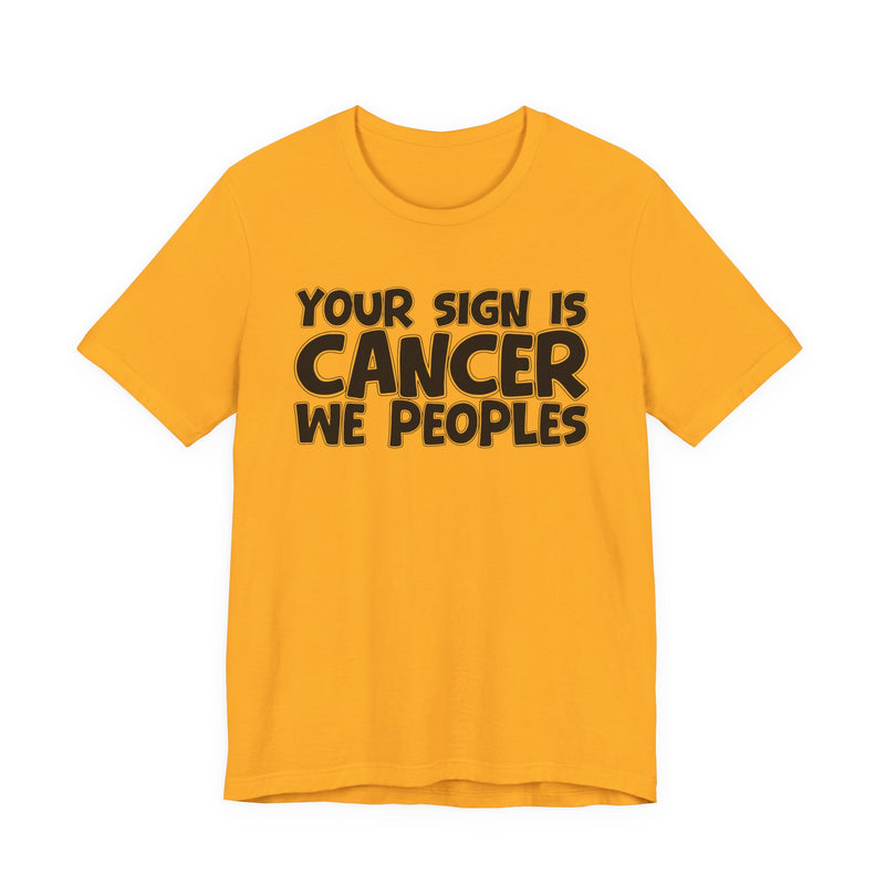If Your Sign Is CANCER We Peoplez — T-Shirt alternate view 8: IF YOUR SIGN IS CANCER WE PEOPLEZ in bold statement lettering. Street Talk Designs zodiac statement apparel.
