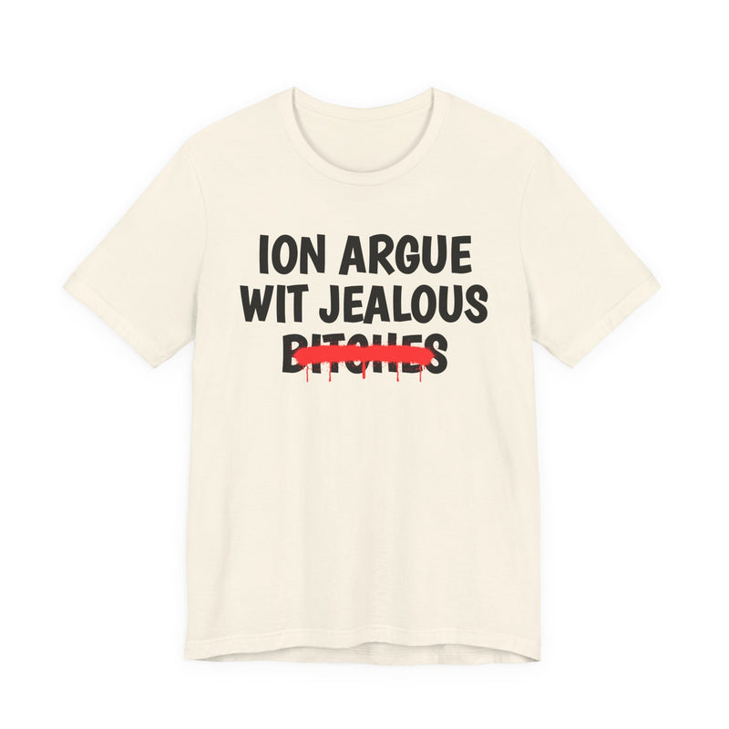 Soft Cream T-shirt with black "ION ARGUE WIT JEALOUS BITCHES" chest print, red spray-paint strike-through across the last line, front flat-lay view.