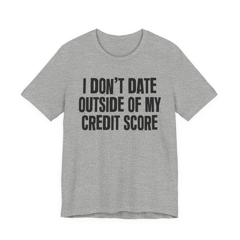 I Don't Date Outside Of My Credit Score - T-Shirt
