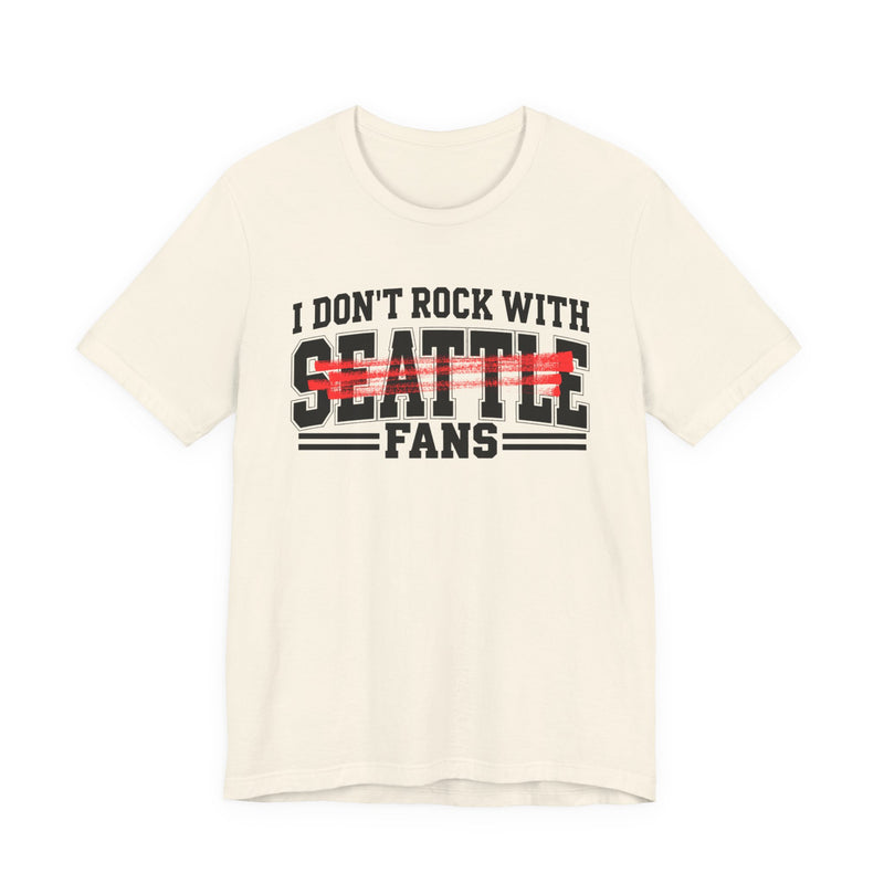 I Don't Rock With Seattle Fans — T-Shirt alternate view 5: I DON'T ROCK WITH SEATTLE FANS in bold statement lettering. Street Talk Designs sports statement apparel.