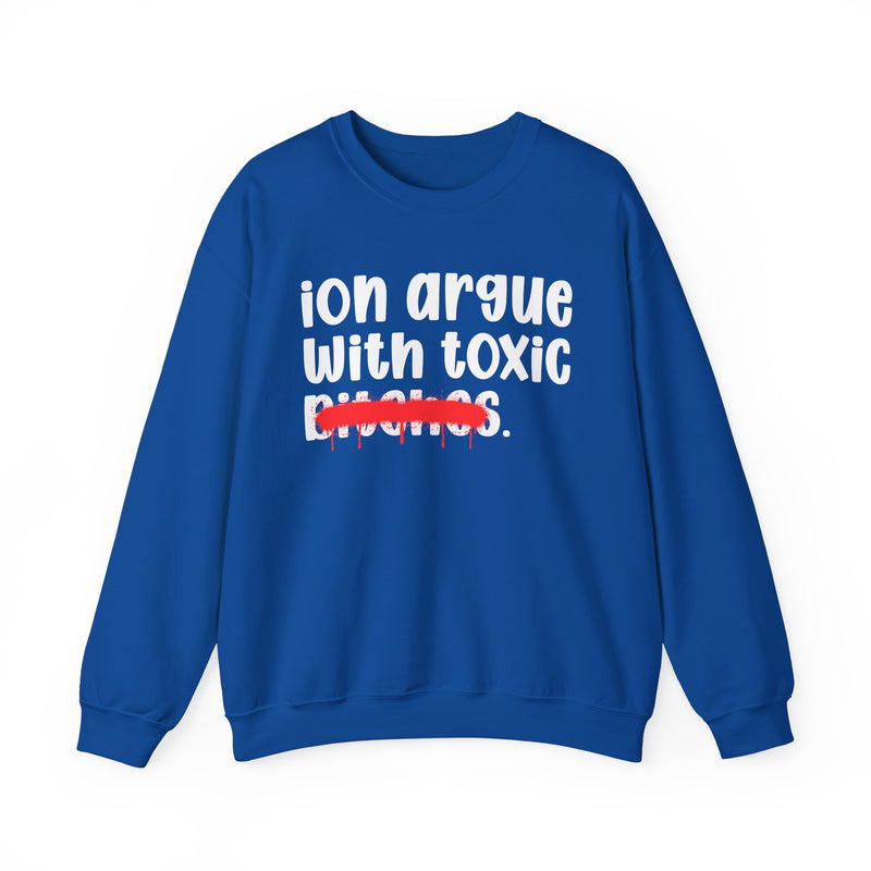ION (I Don't) Argue With Toxic Bitches — Funny Statement Sweatshirt