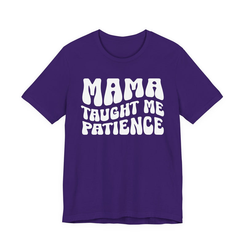 Mama Taught Me Patience — T-Shirt alternate view 7: MAMA TAUGHT ME PATIENCE in bold statement lettering. Street Talk Designs mama statement apparel.
