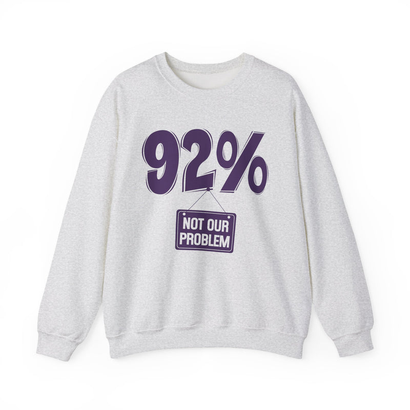 92% — Not Our Problem — Sweatshirt