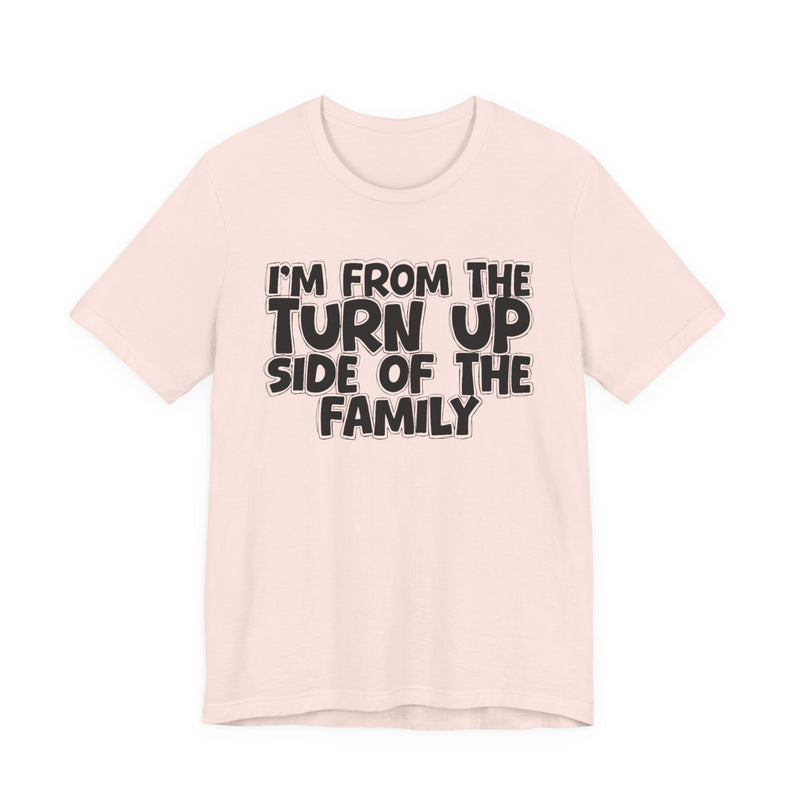 I'm From the Turn Up Side of the Family — Humorous Family Pride T-Shirt