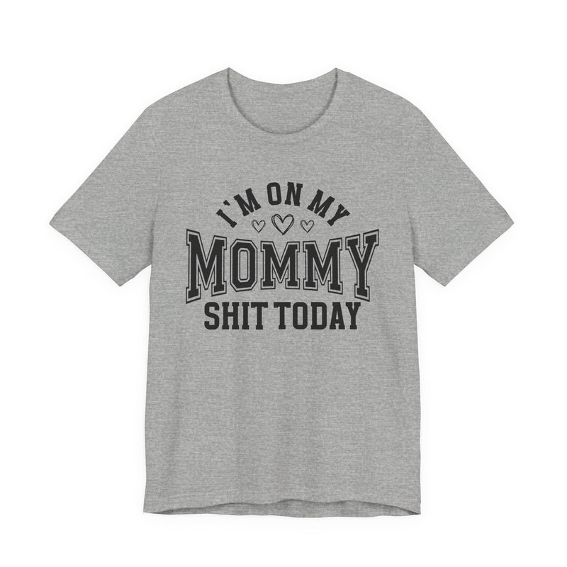 I'm On My Mommy Shit Today — T-Shirt