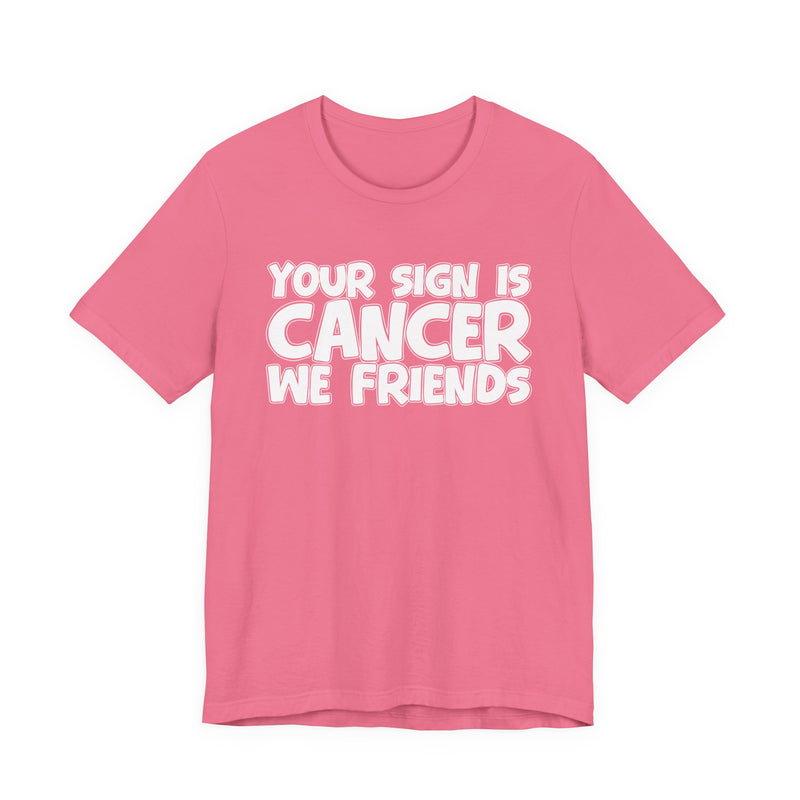 Your Sign Is CANCER We Friends - Fun Astrology Tee for CANCERS