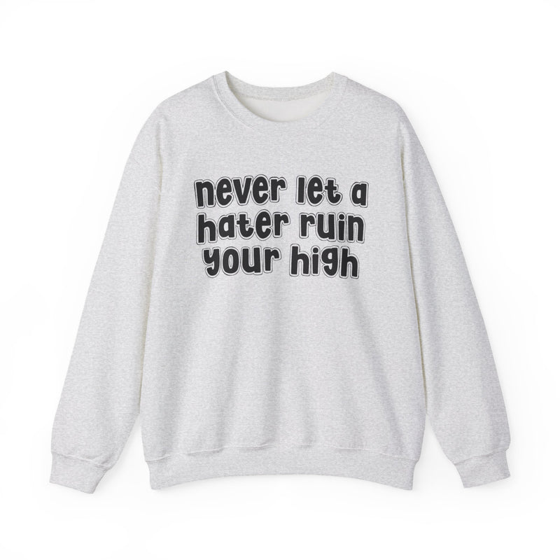 Never Let a Hater Ruin Your High - Sarcastic Statement Sweatshirt