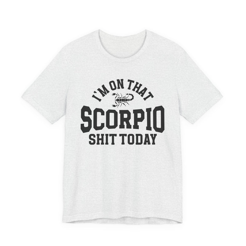 I'm On That Scorpio Shit Today T-Shirt