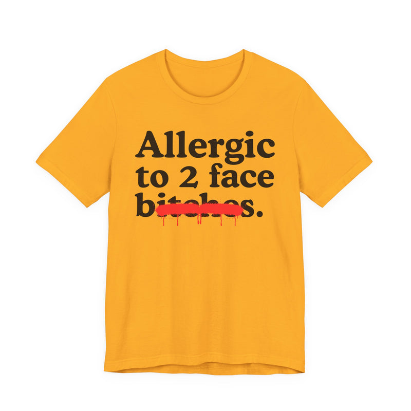 Allergic To 2 Face Bitches — Sarcastic Sassy Statement T-Shirt