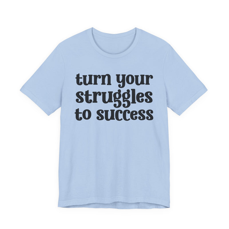 Turn Your Struggles to Success — Inspirational T-Shirt