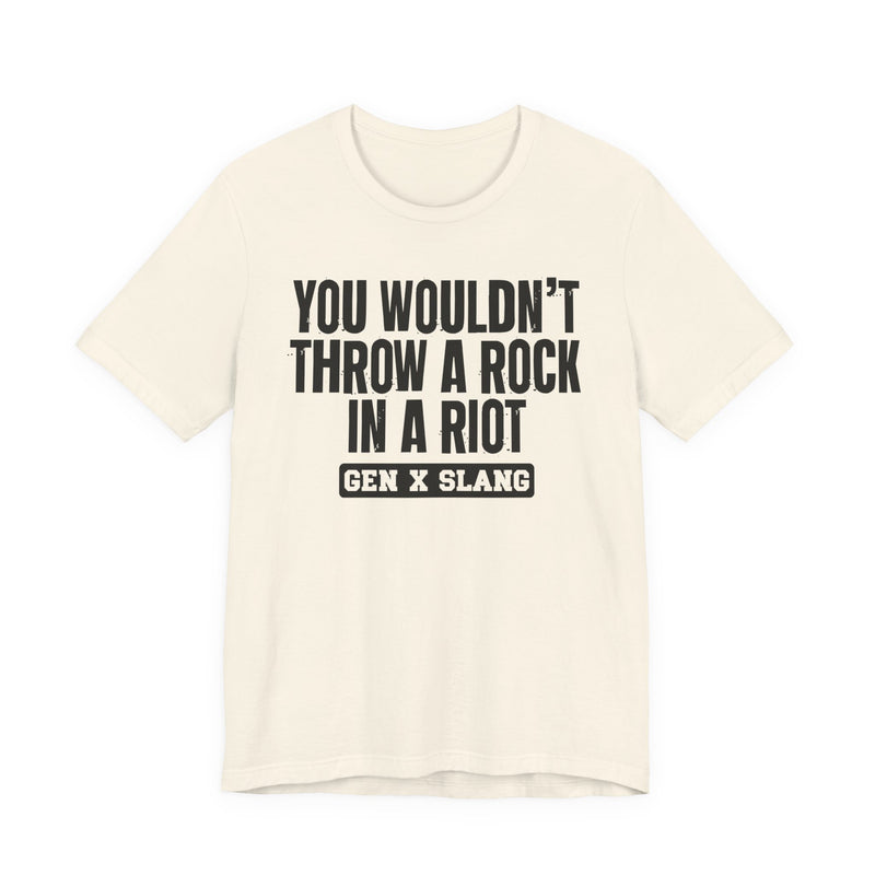 Gen X Slang T-Shirt — You Wouldn't Throw A Rock In A Riot — Retro Humor T-Shirt