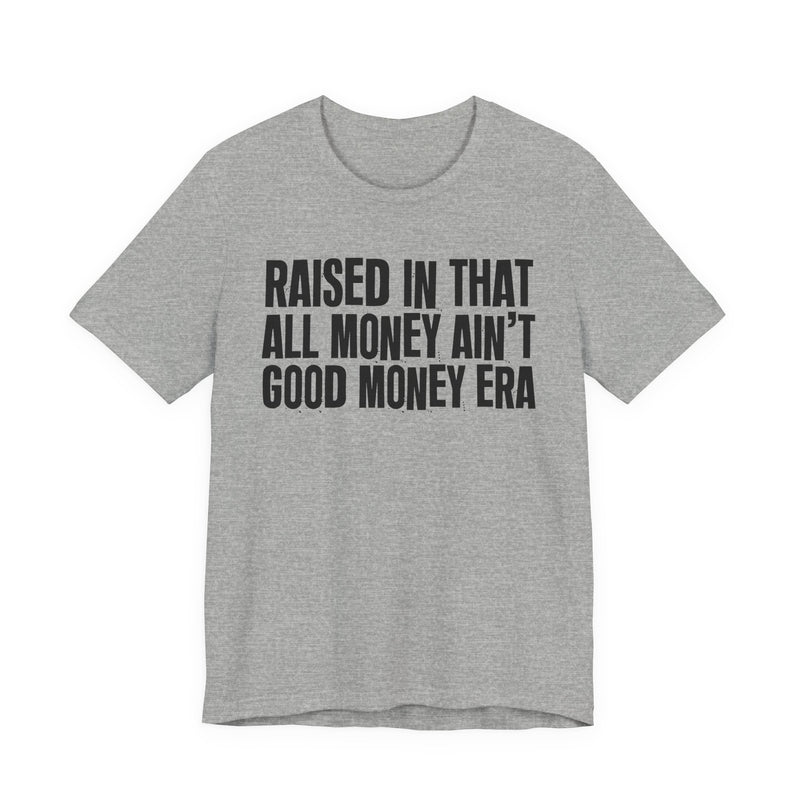 Raised In That All Money Ain't Good Money Era — Funny Back In The Day Statement T-Shirt
