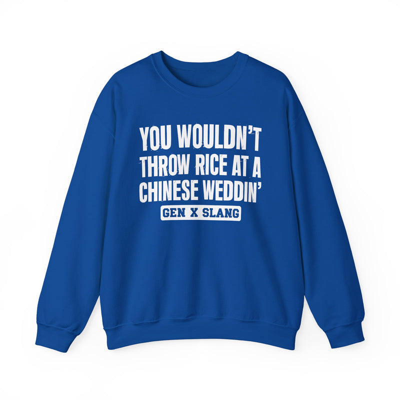 Gen X Slang Sweatshirt — You Wouldn't Throw Rice At A Chinese Weddin'