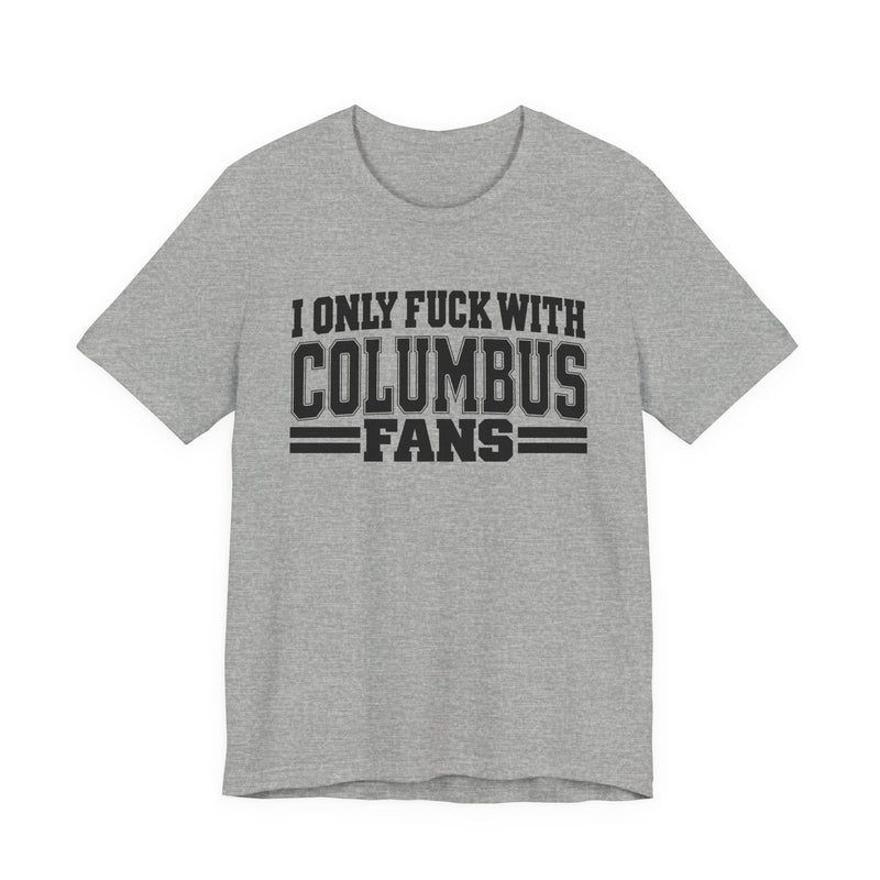 T-Shirt with bold bubble lettering reading "I ONLY FUCK WITH COLUMBUS FANS", straight-on front view.