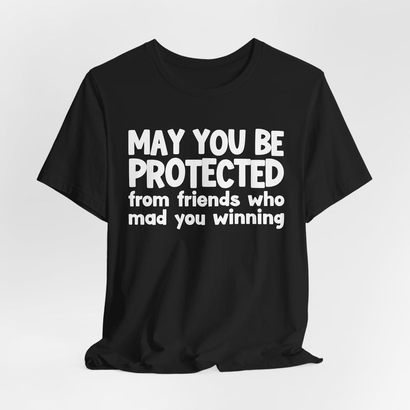 May You Be Protected from Friends Who Mad You Winning - Inspirational Statement T-Shirt