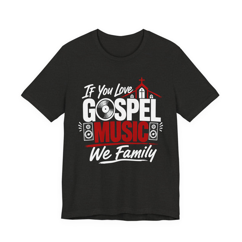 If You Love Gospel Music We Family - Gospel Music Lover T-shirt