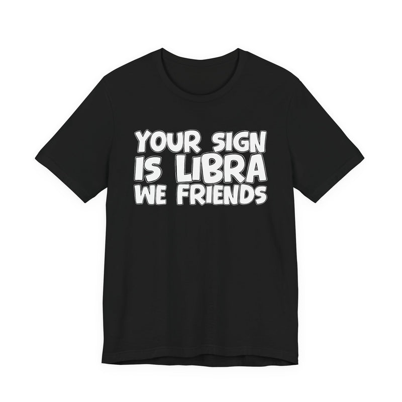 If Your Sign Is LIBRA We Friends - Fun Astrology Tee for LIBRA