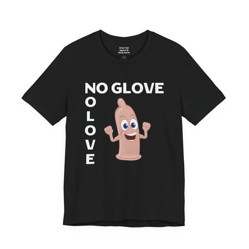 No Glove No Love — T-Shirt front view: NO GLOVE NO LOVE in bold statement lettering. Street Talk Designs humor statement apparel.