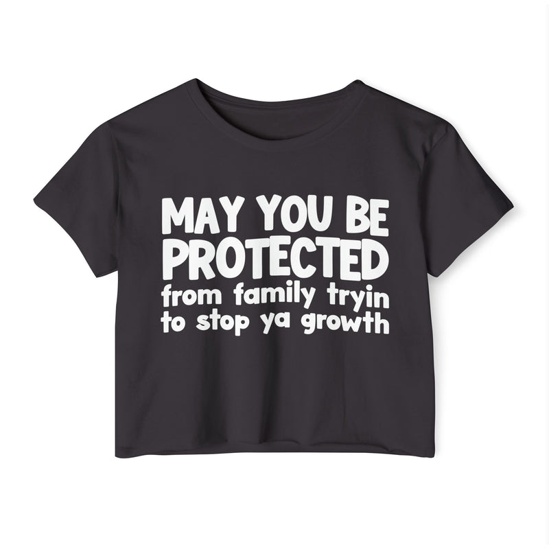 May You Be Protected From Family Tryin To Stop Ya Growth-Funny Sarcastic Prayer Crop Top