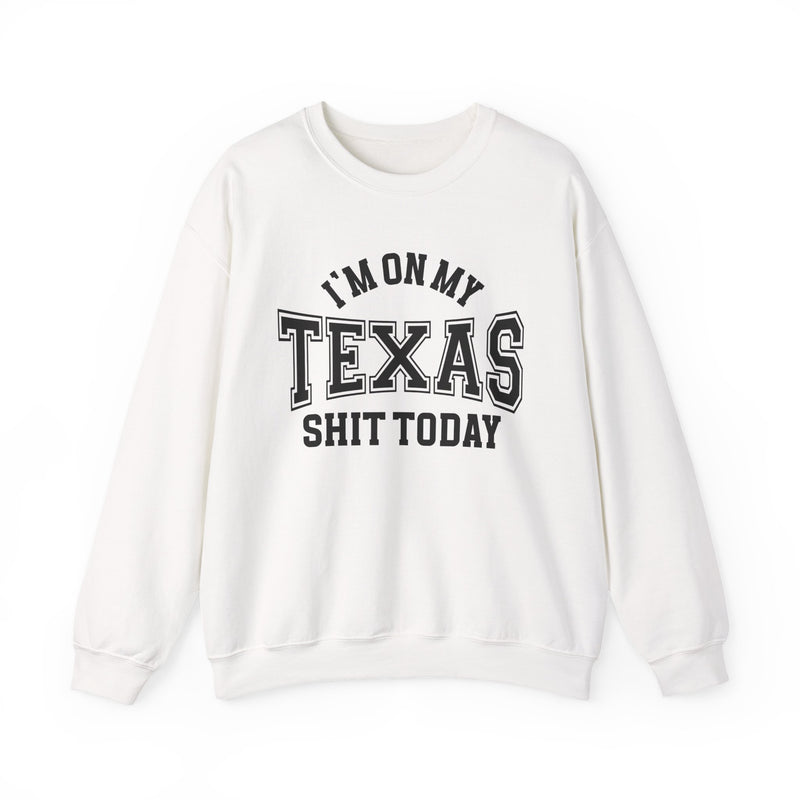 Sweatshirt with collegiate lettering reading I'M ON MY TEXAS SHIT TODAY, front view.