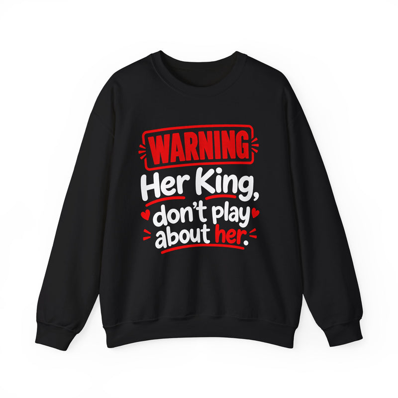 Her King Don’t Play About Her — Sweatshirt back view: lettering reading 'HER KING DON’T PLAY ABOUT HER'. Street Talk Designs family statement apparel.