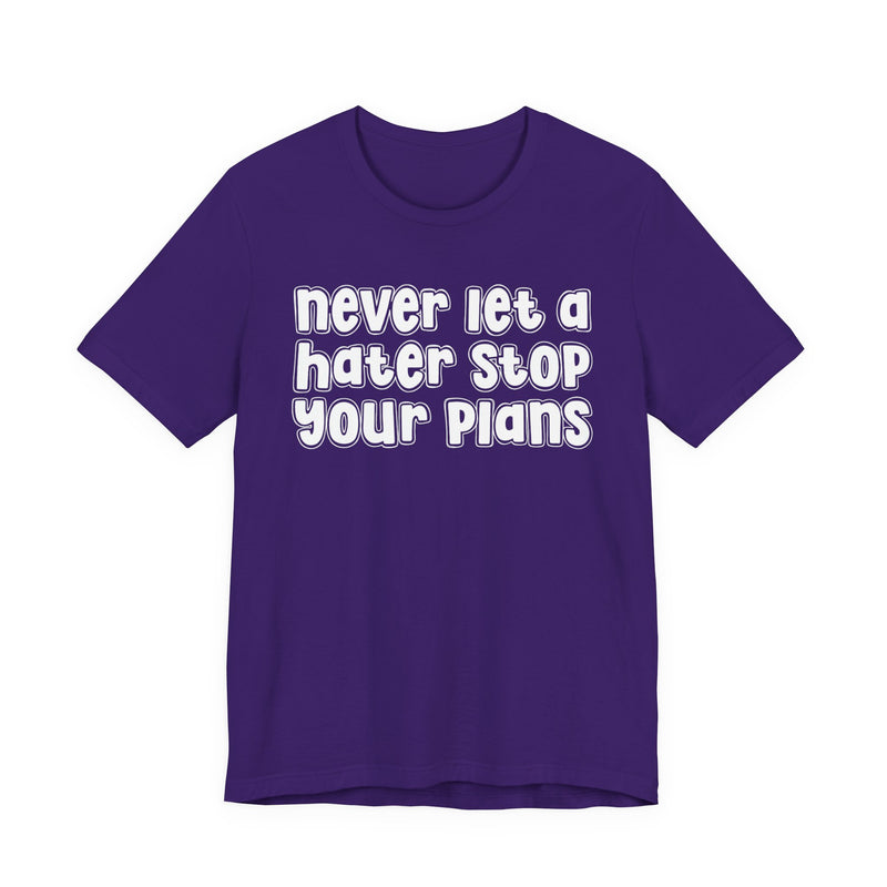 Never Let A Hater Stop Your Plans - Street Motivational T-shirt